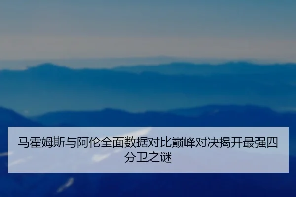 ma-huo-mu-si-yu-a-lun-quan-mian-shu-ju-dui-bi-dian-feng-dui-jue-jie-kai-zui-qiang-si-fen-wei-zhi-mi-2-500.jpg