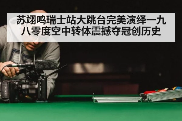 苏翊鸣瑞士站大跳台完美演绎一九八零度空中转体震撼夺冠创历史