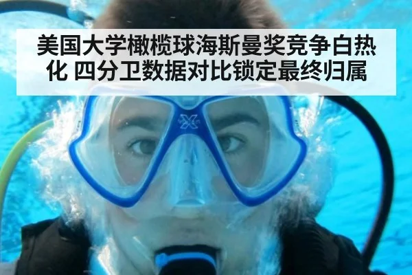 美国大学橄榄球海斯曼奖竞争白热化 四分卫数据对比锁定最终归属